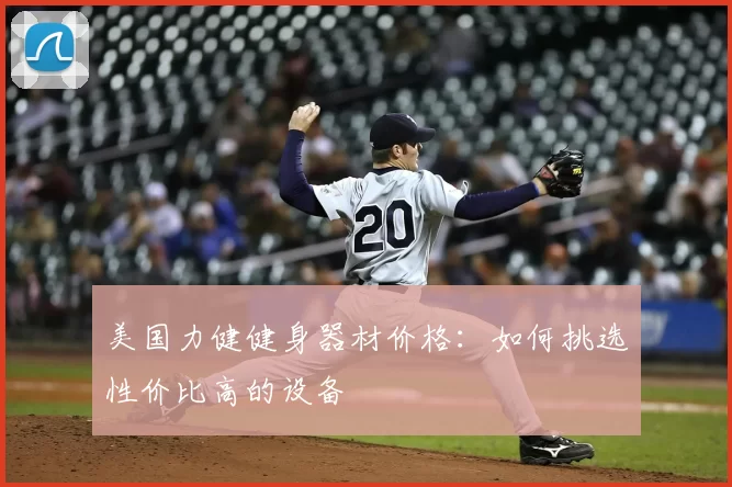 美国力健健身器材价格:如何挑选性价比高的设备