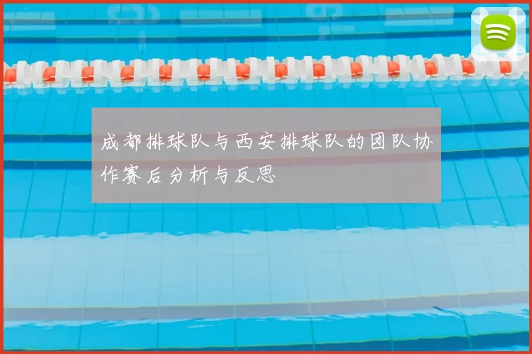 成都排球队与西安排球队的团队协作赛后分析与反思