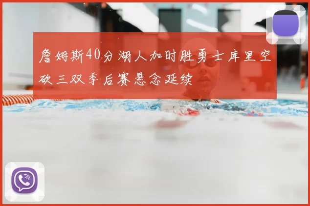 詹姆斯40分湖人加时胜勇士库里空砍三双季后赛悬念延续