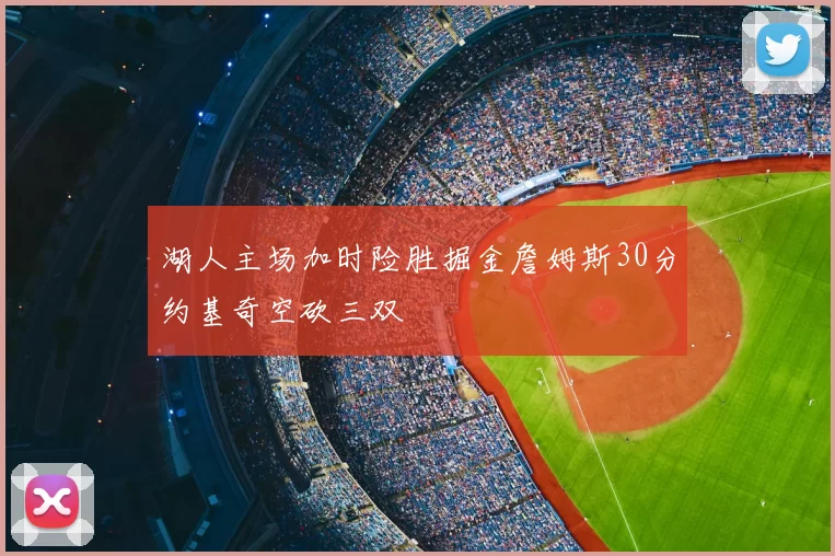 湖人主场加时险胜掘金詹姆斯30分约基奇空砍三双