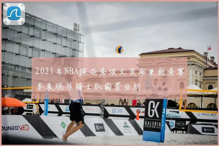 2021年NBA探花秀埃文莫布里新秀赛季表现与骑士队前景分析