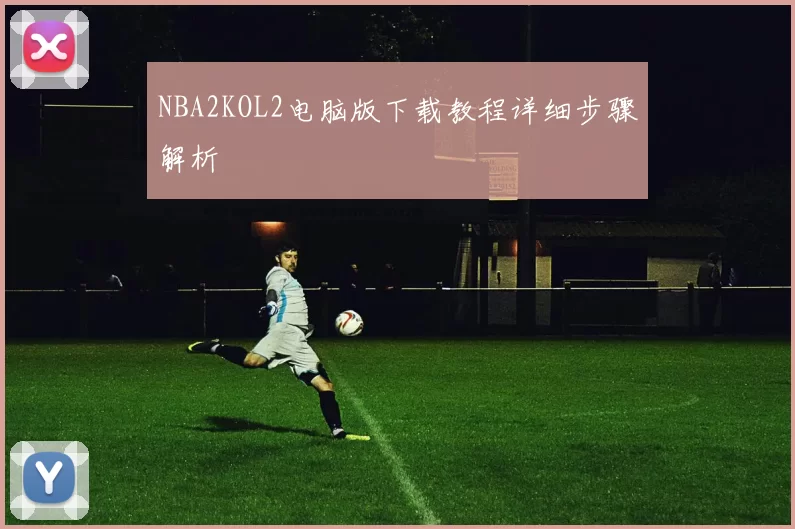 NBA2KOL2电脑版下载教程详细步骤解析