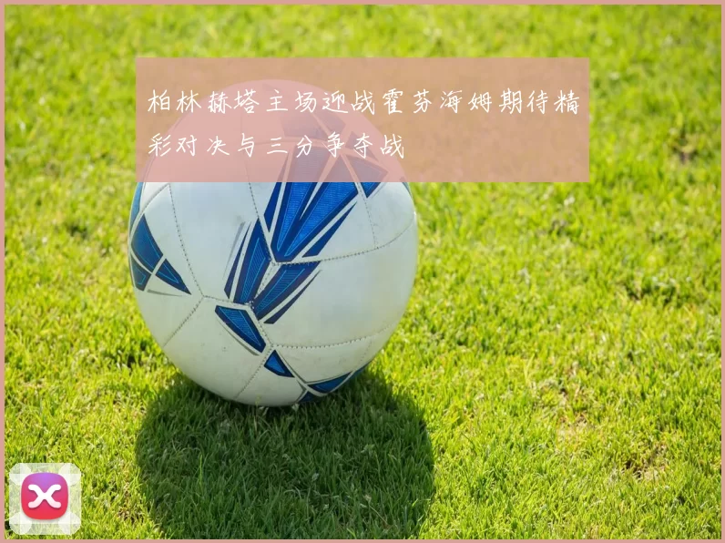柏林赫塔主场迎战霍芬海姆期待精彩对决与三分争夺战