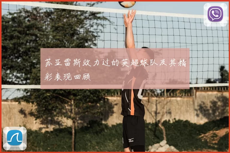 苏亚雷斯效力过的英超球队及其精彩表现回顾