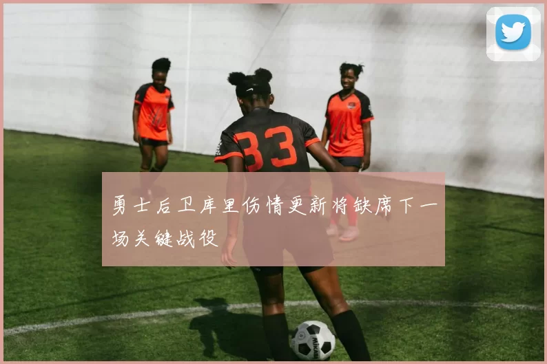 勇士后卫库里伤情更新将缺席下一场关键战役