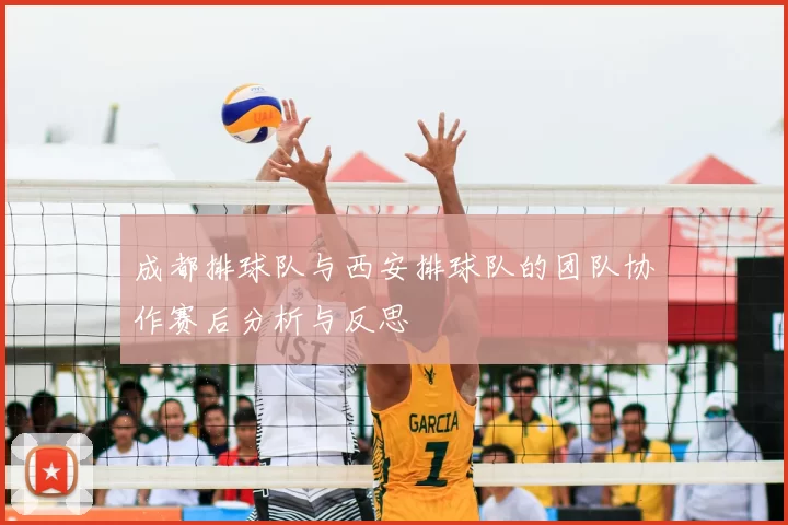 成都排球队与西安排球队的团队协作赛后分析与反思