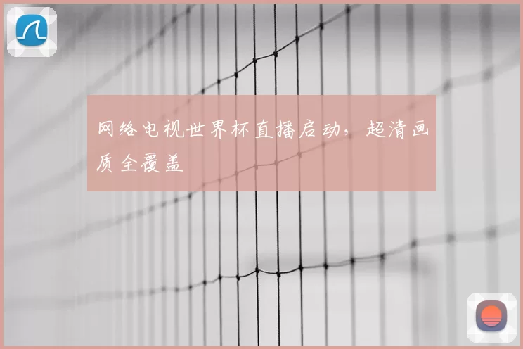 网络电视世界杯直播启动,超清画质全覆盖