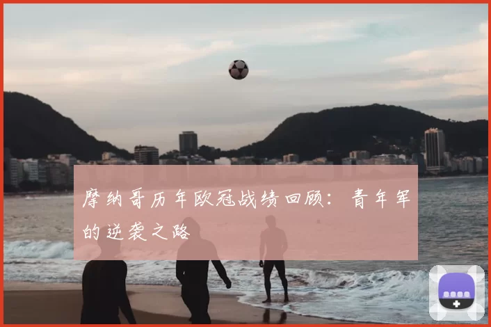 摩纳哥历年欧冠战绩回顾:青年军的逆袭之路