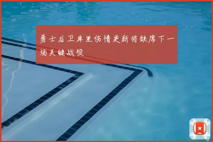 勇士后卫库里伤情更新将缺席下一场关键战役