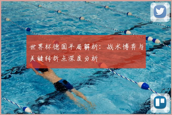 世界杯德国平局解析：战术博弈与关键转折点深度分析