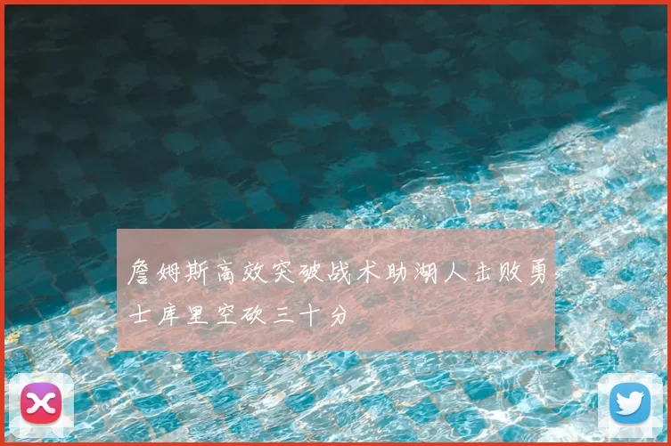 詹姆斯高效突破战术助湖人击败勇士库里空砍三十分