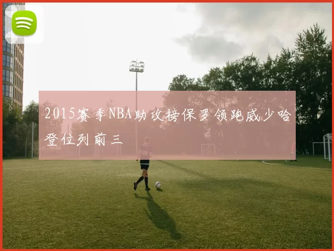 2015赛季NBA助攻榜保罗领跑威少哈登位列前三