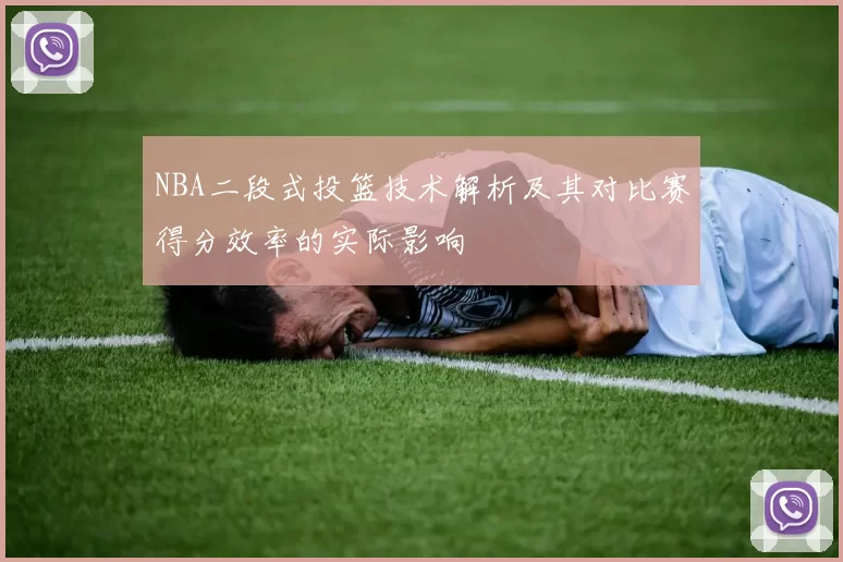 NBA二段式投篮技术解析及其对比赛得分效率的实际影响