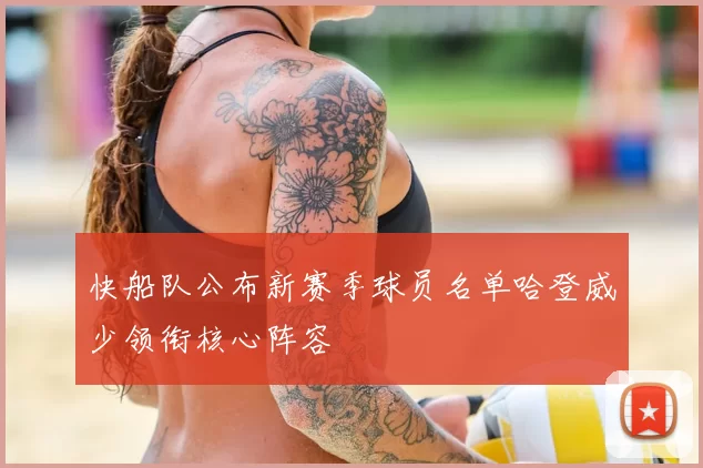 快船队公布新赛季球员名单哈登威少领衔核心阵容