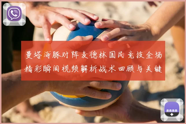 曼塔海豚对阵麦德林国民竞技全场精彩瞬间视频解析战术回顾与关键进球集锦