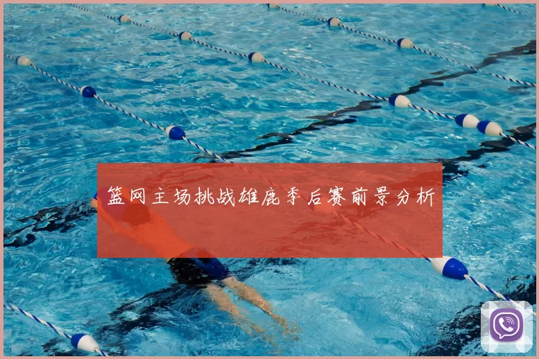 篮网主场挑战雄鹿季后赛前景分析