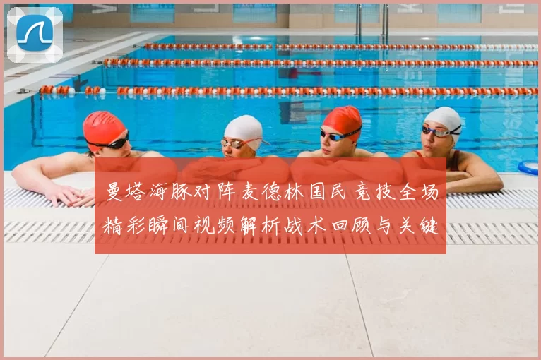 曼塔海豚对阵麦德林国民竞技全场精彩瞬间视频解析战术回顾与关键进球集锦